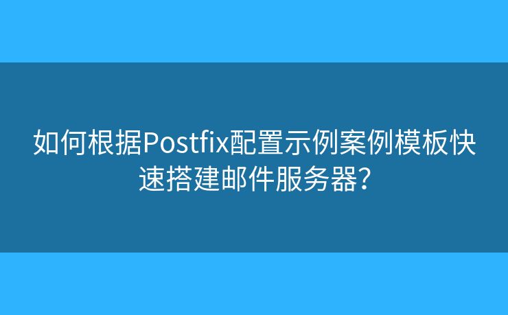 如何根據(jù)Postfix配置示例案例模板快速搭建郵件服務(wù)器？