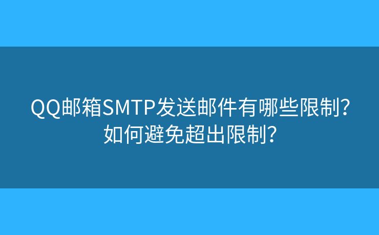 QQ郵箱SMTP發(fā)送郵件有哪些限制？如何避免超出限制？