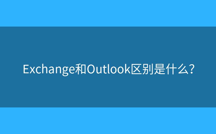 Exchange和Outlook區(qū)別是什么？
