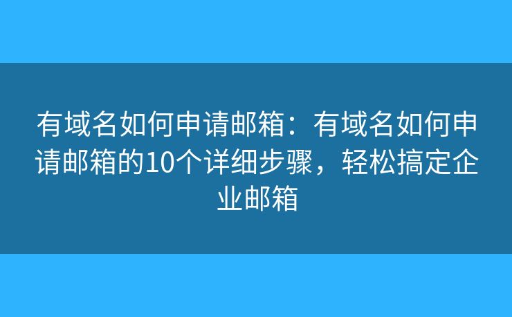 有域名如何申請郵箱：有域名如何申請郵箱的10個詳細(xì)步驟，輕松搞定企業(yè)郵箱
