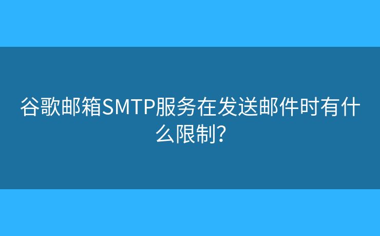 谷歌郵箱SMTP服務(wù)在發(fā)送郵件時有什么限制？