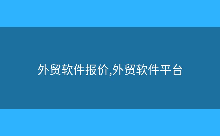 外貿(mào)軟件報價,外貿(mào)軟件平臺