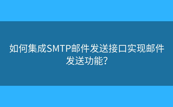 如何集成SMTP郵件發(fā)送接口實(shí)現(xiàn)郵件發(fā)送功能？