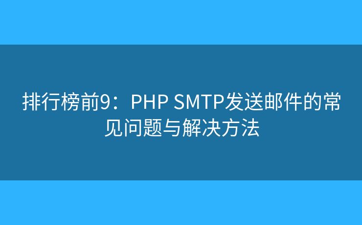 排行榜前9：PHP SMTP發(fā)送郵件的常見問題與解決方法