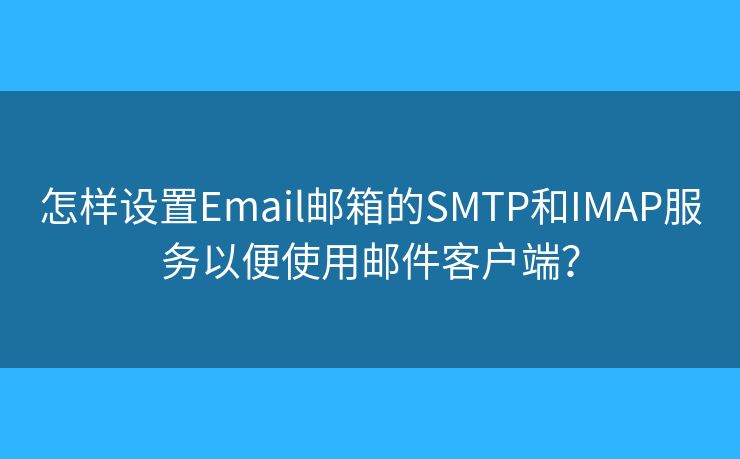 怎樣設(shè)置Email郵箱的SMTP和IMAP服務(wù)以便使用郵件客戶端？
