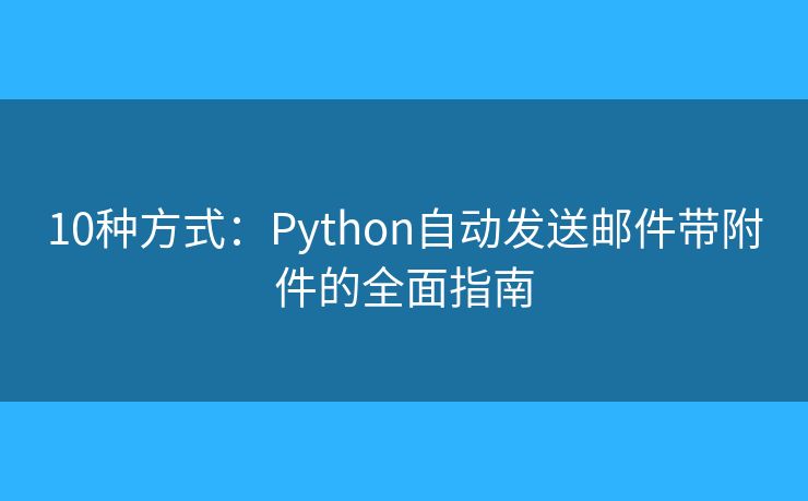 10種方式：Python自動發(fā)送郵件帶附件的全面指南
