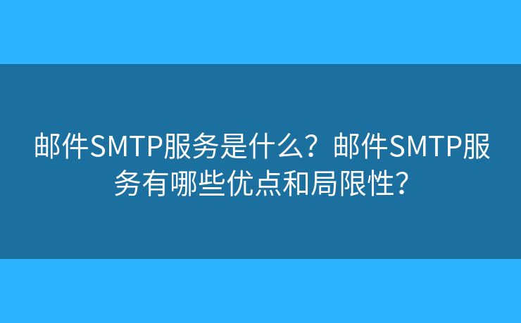 郵件SMTP服務是什么？郵件SMTP服務有哪些優(yōu)點和局限性？