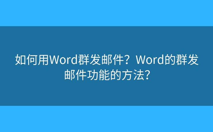 如何用Word群發(fā)郵件？Word的群發(fā)郵件功能的方法？