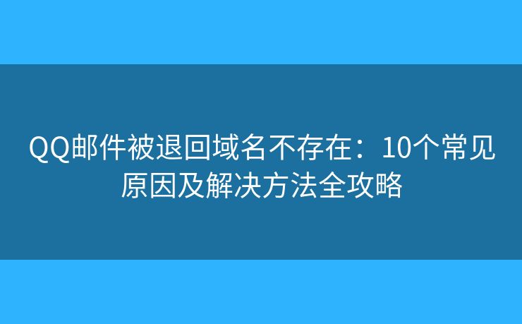 QQ郵件被退回域名不存在：10個(gè)常見原因及解決方法全攻略