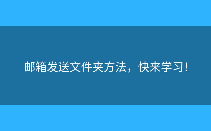 郵箱發(fā)送文件夾方法，快來學(xué)習(xí)！