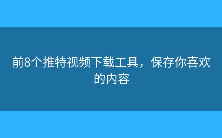 前8個(gè)推特視頻下載工具，保存你喜歡的內(nèi)容