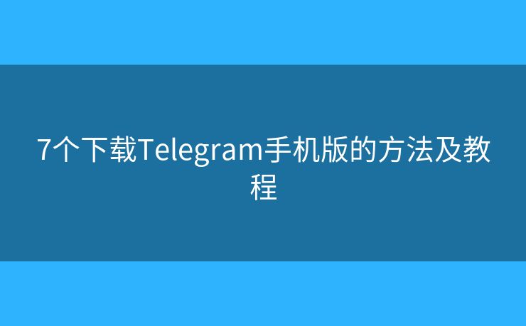 7個下載Telegram手機版的方法及教程