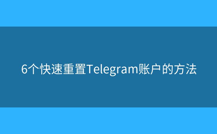 6個快速重置Telegram賬戶的方法