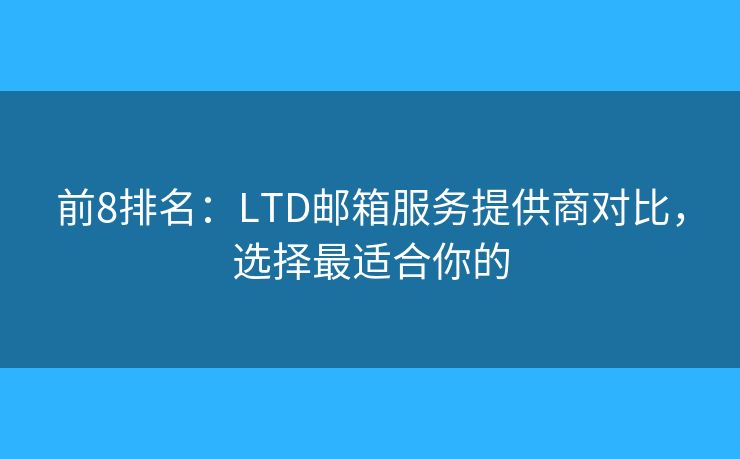 前8排名：LTD郵箱服務(wù)提供商對比，選擇最適合你的