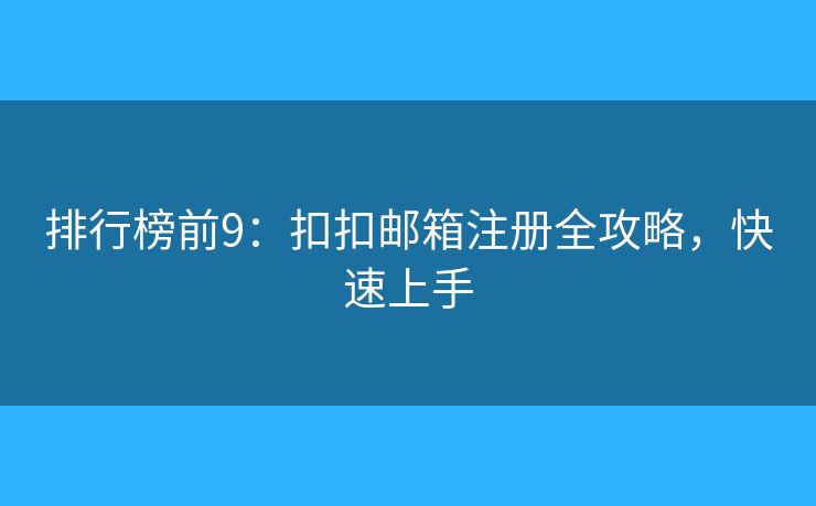 排行榜前9：扣扣郵箱注冊全攻略，快速上手