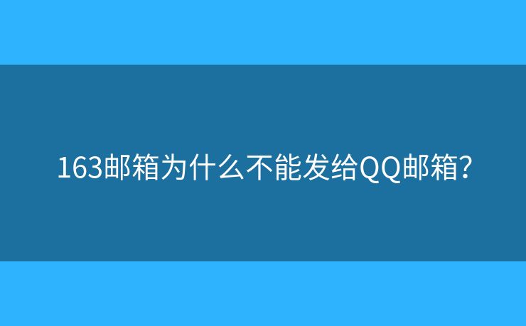 163郵箱為什么不能發(fā)給QQ郵箱？