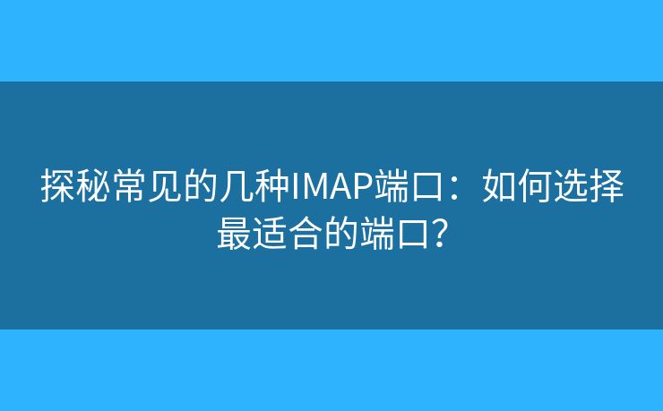 探秘常見的幾種IMAP端口：如何選擇最適合的端口？