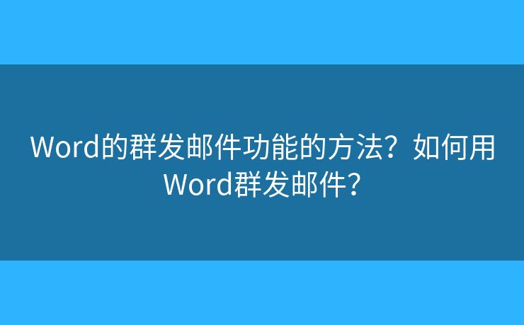 Word的群發(fā)郵件功能的方法？如何用Word群發(fā)郵件？