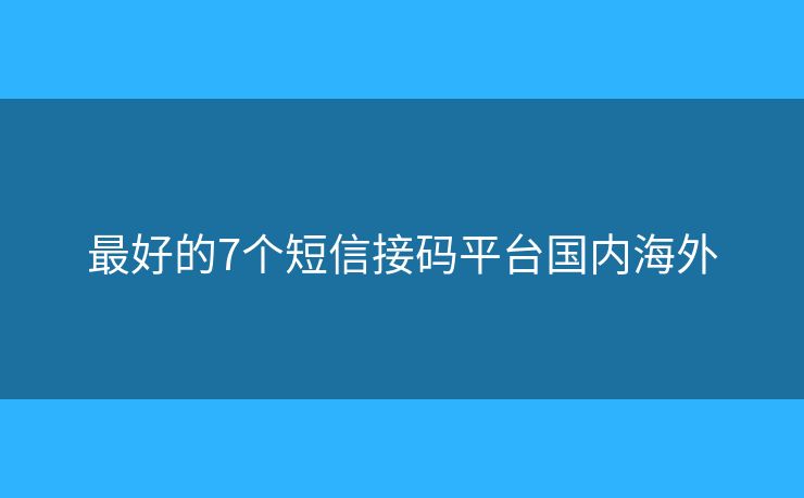 最好的7個短信接碼平臺國內(nèi)海外
