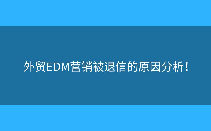 外貿(mào)EDM營銷被退信的原因分析！