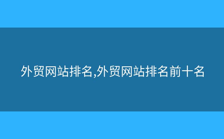 外貿(mào)網(wǎng)站排名,外貿(mào)網(wǎng)站排名前十名
