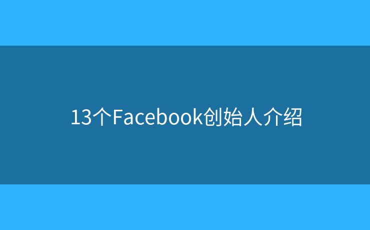 13個Facebook創(chuàng)始人介紹