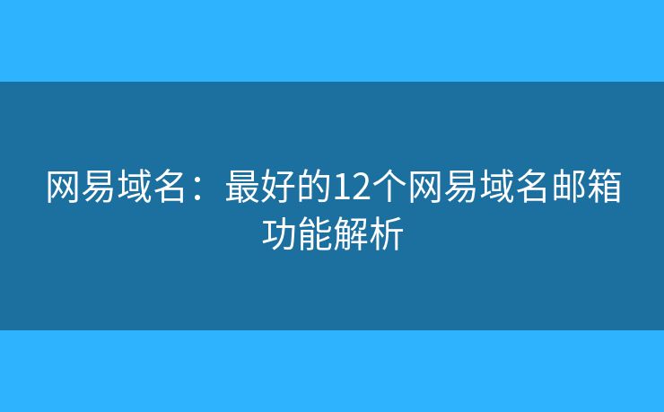 網(wǎng)易域名：最好的12個網(wǎng)易域名郵箱功能解析