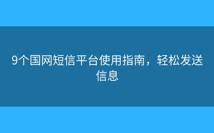 9個(gè)國網(wǎng)短信平臺使用指南，輕松發(fā)送信息