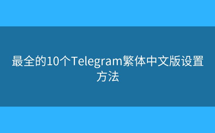 最全的10個Telegram繁體中文版設(shè)置方法