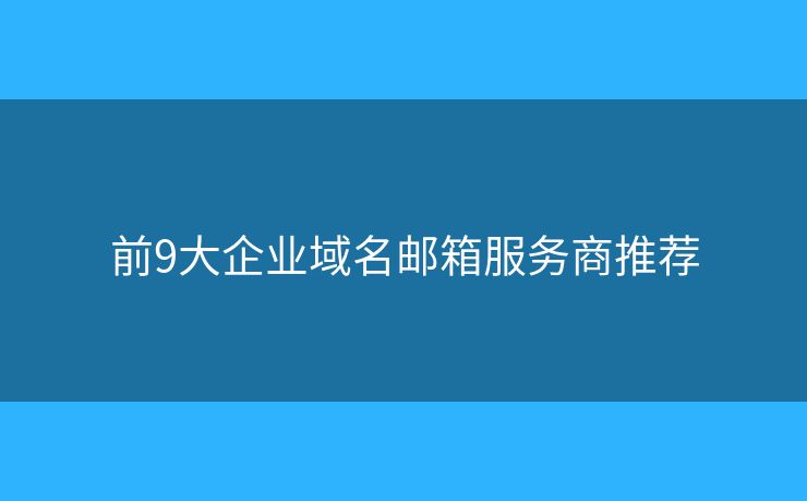 前9大企業(yè)域名郵箱服務(wù)商推薦