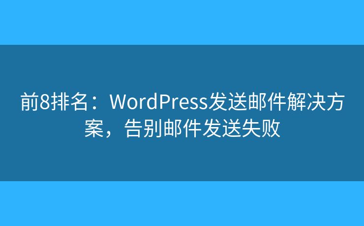 前8排名：WordPress發(fā)送郵件解決方案，告別郵件發(fā)送失敗