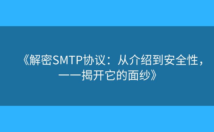 《解密SMTP協(xié)議：從介紹到安全性，一一揭開(kāi)它的面紗》