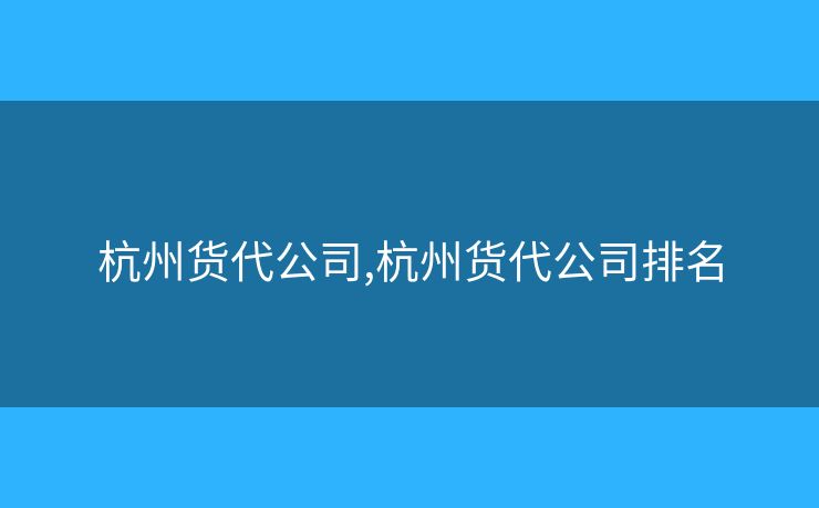 杭州貨代公司,杭州貨代公司排名