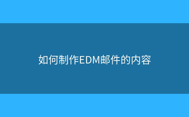 如何制作EDM郵件的內(nèi)容