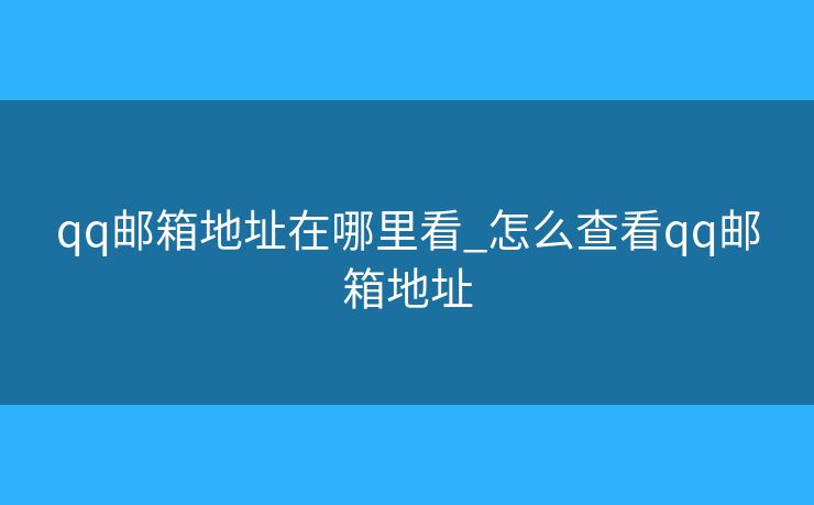 qq郵箱地址在哪里看_怎么查看qq郵箱地址