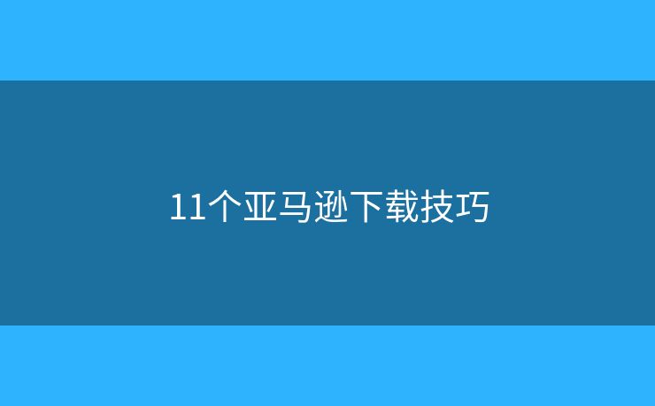 11個亞馬遜下載技巧