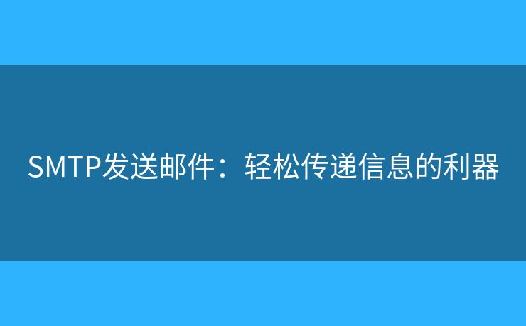 SMTP發(fā)送郵件：輕松傳遞信息的利器