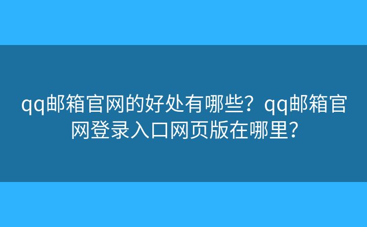 qq郵箱官網(wǎng)的好處有哪些？qq郵箱官網(wǎng)登錄入口網(wǎng)頁(yè)版在哪里？