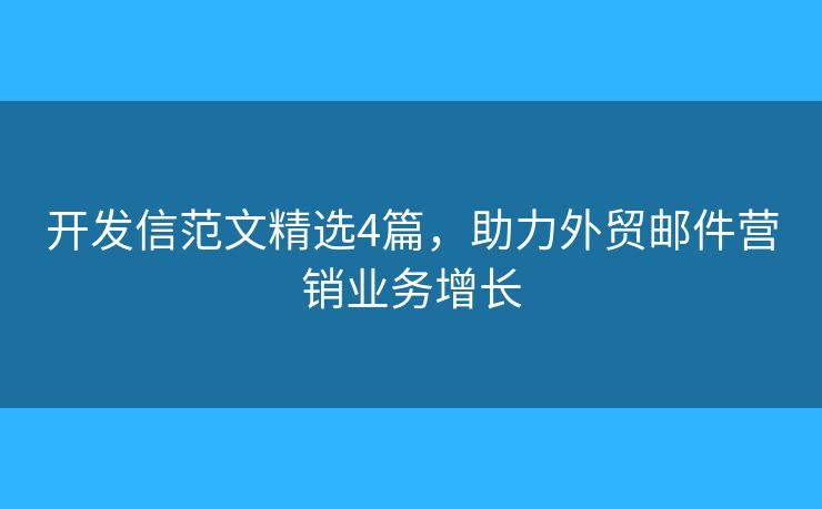 開發(fā)信范文精選4篇，助力外貿(mào)郵件營銷業(yè)務增長