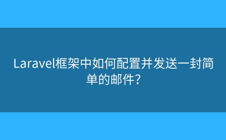 Laravel框架中如何配置并發(fā)送一封簡單的郵件？