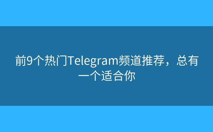 前9個熱門Telegram頻道推薦，總有一個適合你