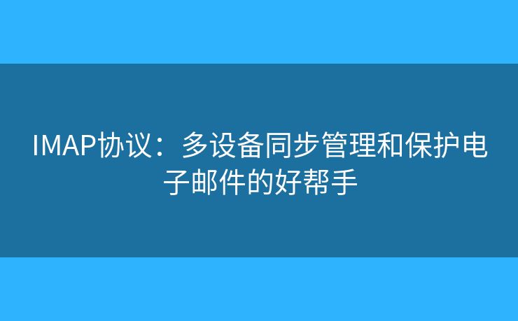 IMAP協(xié)議：多設(shè)備同步管理和保護(hù)電子郵件的好幫手