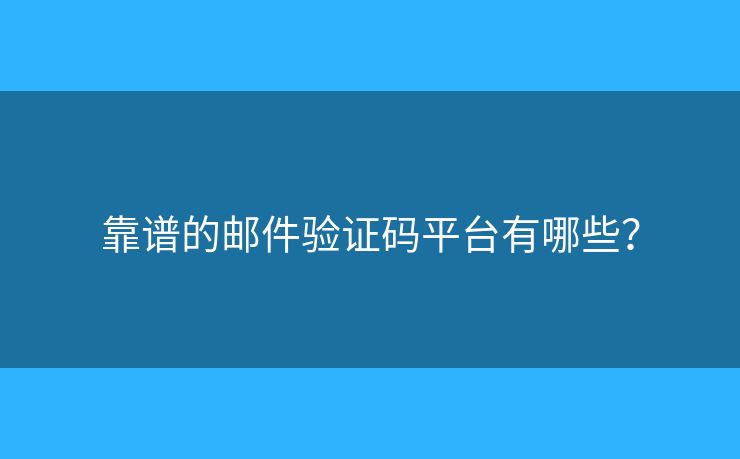 靠譜的郵件驗(yàn)證碼平臺(tái)有哪些？
