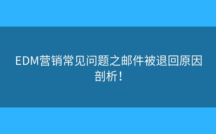 EDM營銷常見問題之郵件被退回原因剖析！
