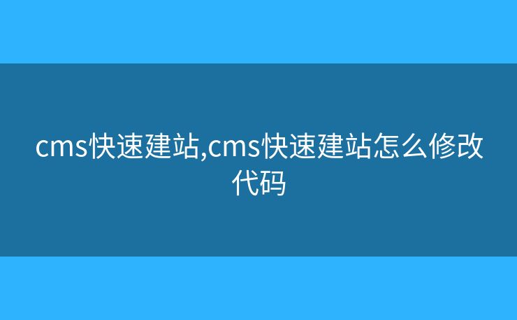 cms快速建站,cms快速建站怎么修改代碼