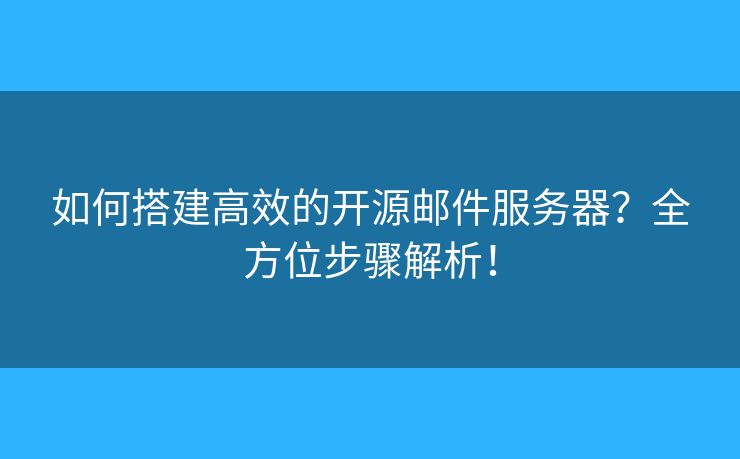 如何搭建高效的開源郵件服務(wù)器？全方位步驟解析！