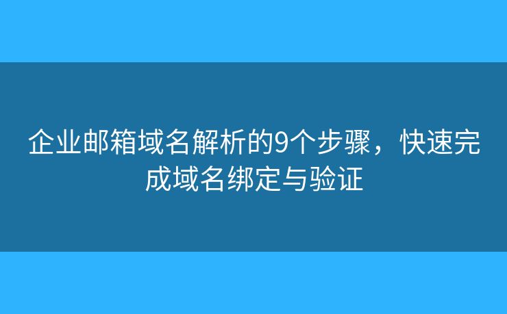 企業(yè)郵箱域名解析的9個(gè)步驟，快速完成域名綁定與驗(yàn)證