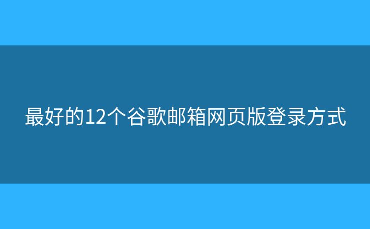 最好的12個谷歌郵箱網頁版登錄方式