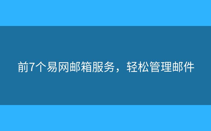前7個易網(wǎng)郵箱服務(wù)，輕松管理郵件