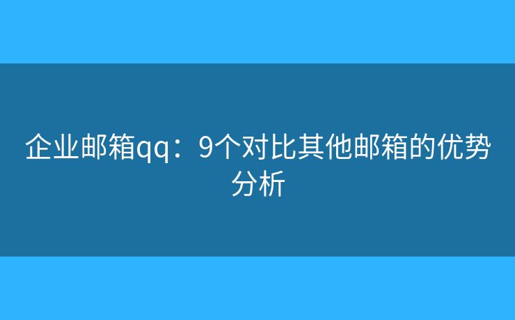 企業(yè)郵箱qq：9個對比其他郵箱的優(yōu)勢分析